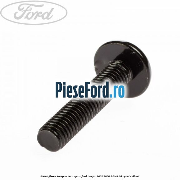 Surub fixare tampon bara spate Ford Ranger 2002-2006 2.5 TD 84 cp WL-T diesel