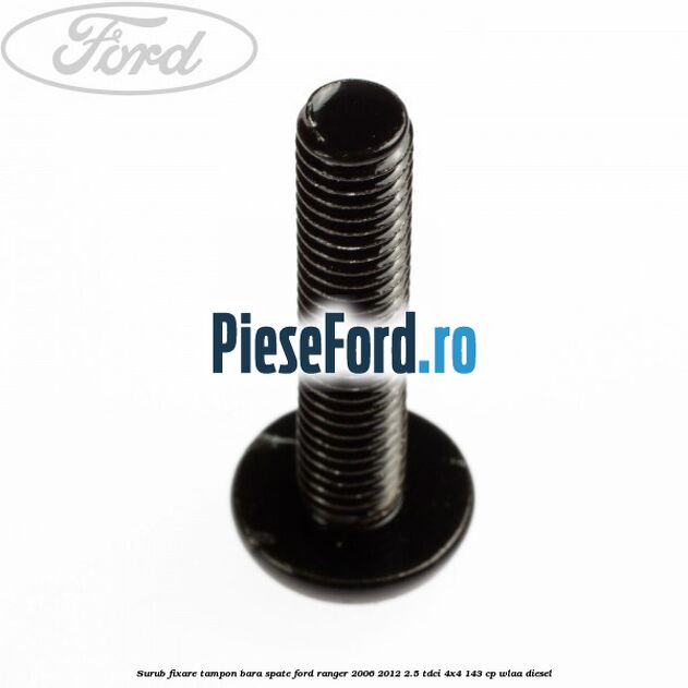 Surub fixare tampon bara spate Ford Ranger 2006-2012 2.5 TDCi 4x4 143 cp WLAA diesel
