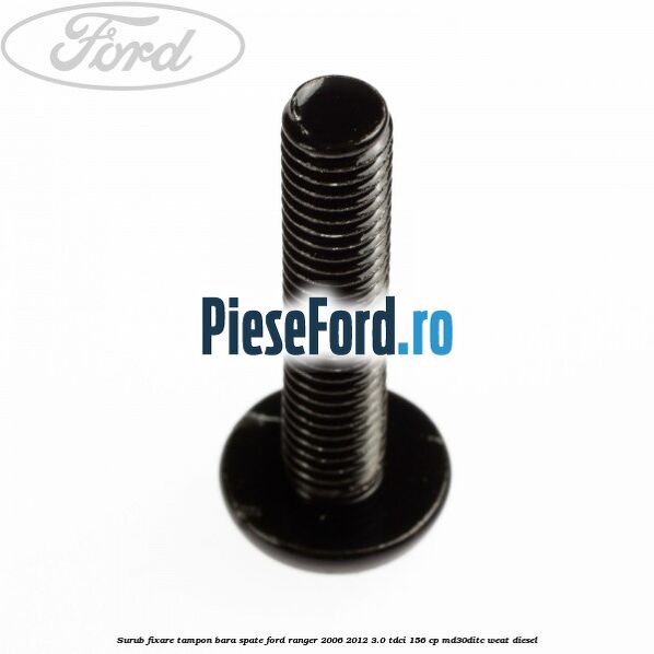 Surub fixare tampon bara spate Ford Ranger 2006-2012 3.0 TDCi 156 cp MD30DITC, WEAT diesel