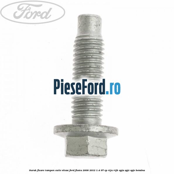Surub fixare tampon cutie viteze Ford Fiesta 2008-2012 1.4 97 cp RTJA, RTJB, SPJA, SPJC, SPJE benzina