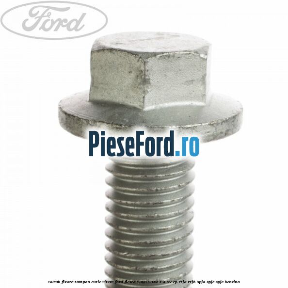 Surub fixare tampon cutie viteze Ford Fiesta 2008-2012 1.4 97 cp RTJA, RTJB, SPJA, SPJC, SPJE benzina