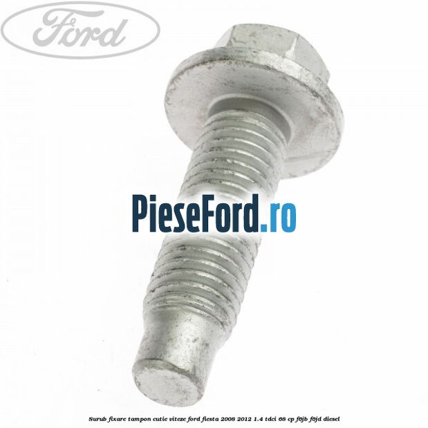 Surub fixare tampon cutie viteze Ford Fiesta 2008-2012 1.4 TDCi 68 cp Surub fixare tampon cutie viteze Ford Fiesta 2008-2012 1.4 TDCi 68 cp F6JB, F6JD diesel