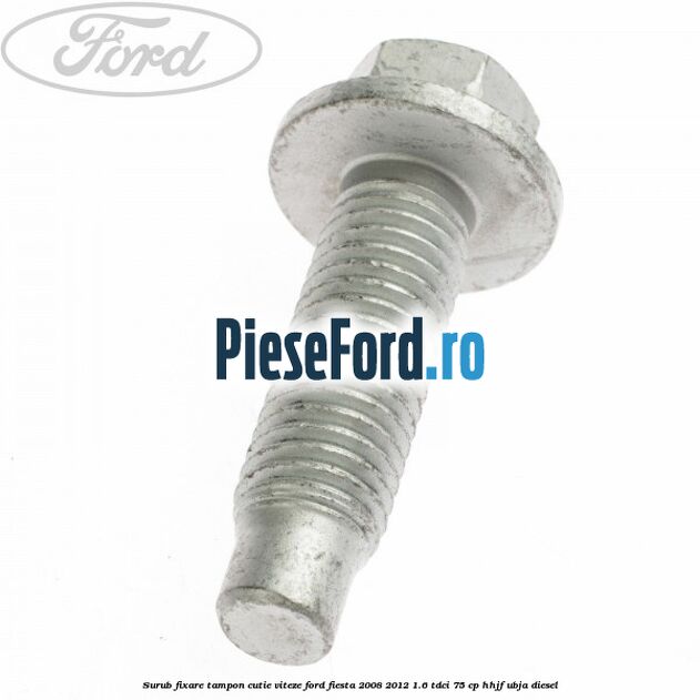 Surub fixare tampon cutie viteze Ford Fiesta 2008-2012 1.6 TDCi 75 cp HHJF, UBJA diesel