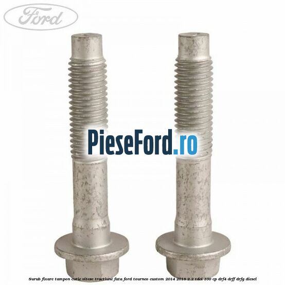 Surub fixare tampon cutie viteze tractiune fata Ford Tourneo Custom 2014-2018 2.2 TDCi 100 cp DRF4, DRFF, DRFG diesel