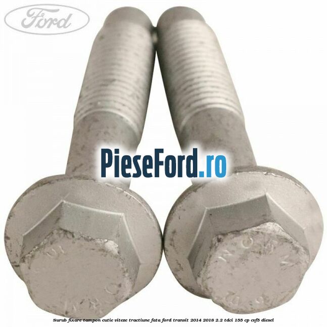 Surub fixare tampon cutie viteze tractiune fata Ford Transit 2014-2018 2.2 TDCi 155 cp Surub fixare tampon cutie viteze tractiune fata Ford Transit 2014-2018 2.2 TDCi 155 cp CVF5 diesel