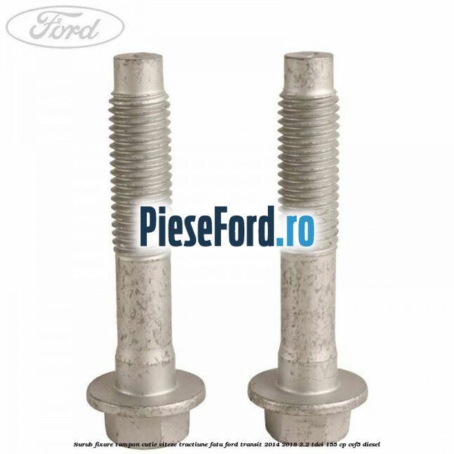 Surub fixare tampon cutie viteze tractiune fata Ford Transit 2014-2018 2.2 TDCi 155 cp Surub fixare tampon cutie viteze tractiune fata Ford Transit 2014-2018 2.2 TDCi 155 cp CVF5 diesel