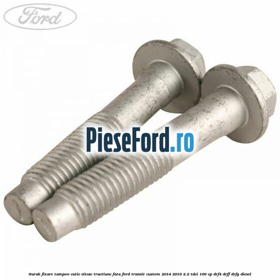 Surub fixare tampon cutie viteze tractiune fata Ford Transit Custom 2014-2018 2.2 TDCi 100 cp DRF4, DRFF, DRFG diesel