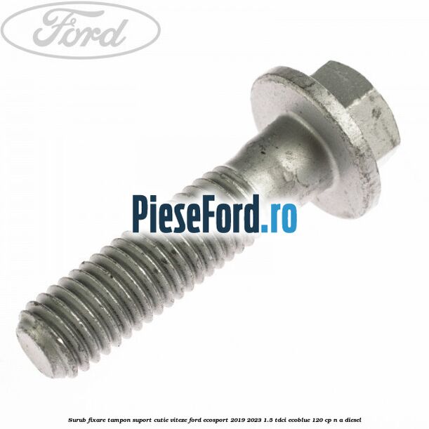 Surub fixare tampon suport cutie viteze Ford EcoSport 2019-2023 1.5 TDCi EcoBlue 120 cp n/a diesel