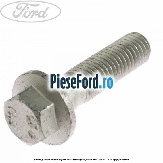 Surub fixare tampon suport cutie viteze Ford Fiesta 1989-1996 1.4 75 cp FUF benzina