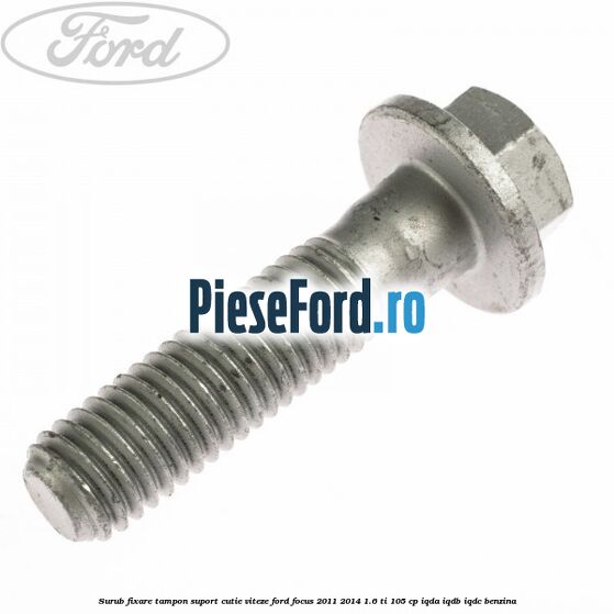 Surub fixare tampon suport cutie viteze Ford Focus 2011-2014 1.6 Ti 105 cp IQDA, IQDB, IQDC benzina