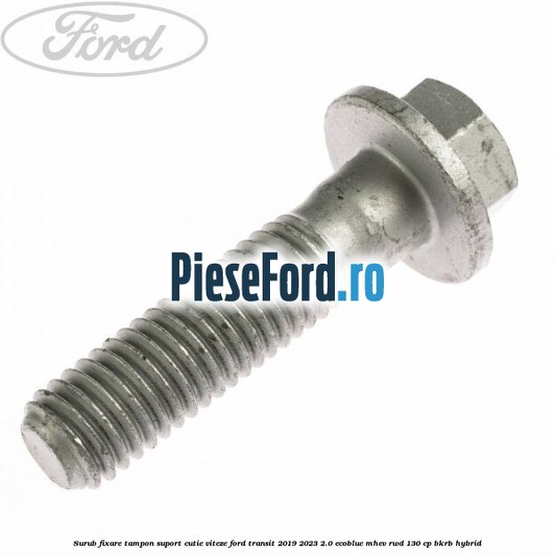Surub fixare tampon suport cutie viteze Ford Transit 2019-2023 2.0 EcoBlue mHEV RWD 130 cp BKRB Hybrid