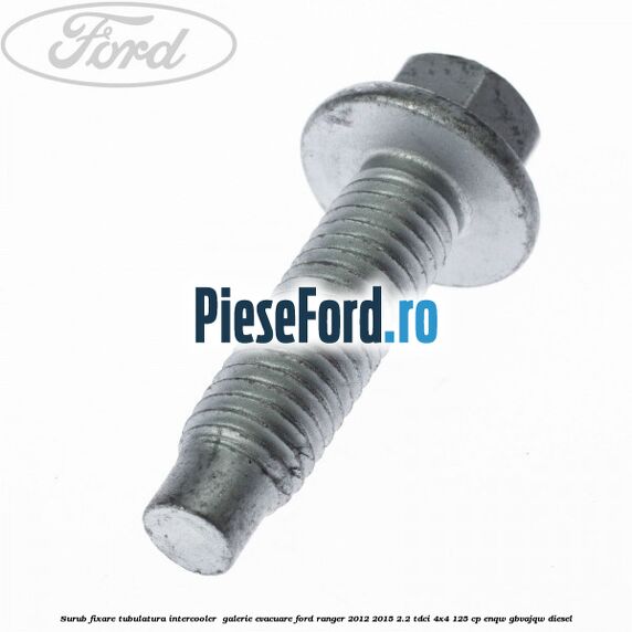 Surub fixare tubulatura intercooler,  galerie evacuare Ford Ranger 2012-2015 2.2 TDCi 4x4 125 cp ENQW, GBVAJQW diesel