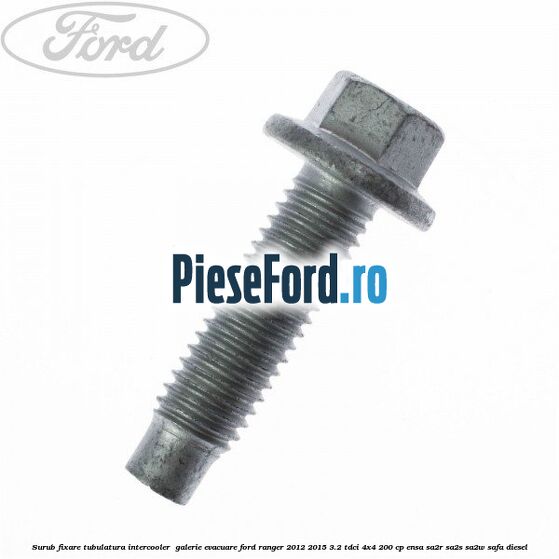 Surub fixare tubulatura intercooler,  galerie evacuare Ford Ranger 2012-2015 3.2 TDCi 4x4 200 cp ENSA, SA2R, SA2S, SA2W, SAFA diesel
