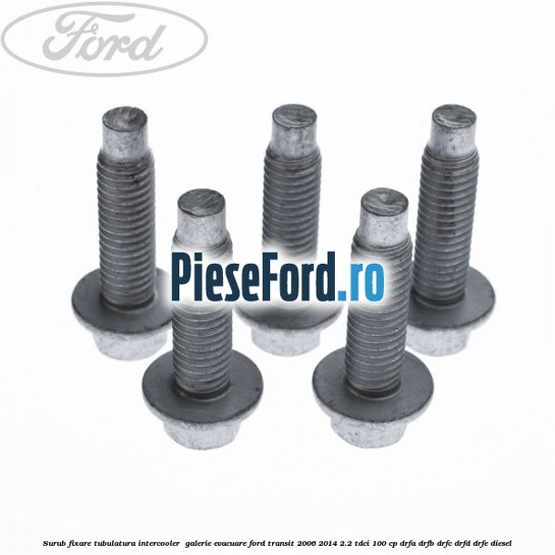 Surub fixare tubulatura intercooler,  galerie evacuare Ford Transit 2006-2014 2.2 TDCi 100 cp DRFA, DRFB, DRFC, DRFD, DRFE diesel