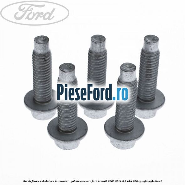 Surub fixare tubulatura intercooler,  galerie evacuare Ford Transit 2006-2014 3.2 TDCi 200 cp SAFA, SAFB diesel