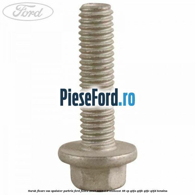 Surub fixare vas spalator parbriz Ford Fiesta 2017-2023 1.0 EcoBoost 85 cp Q0JA, Q0JB, Q0JC, Q0JD benzina