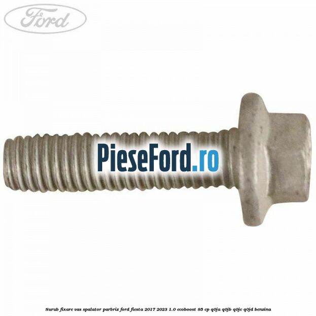 Surub fixare vas spalator parbriz Ford Fiesta 2017-2023 1.0 EcoBoost 85 cp Q0JA, Q0JB, Q0JC, Q0JD benzina