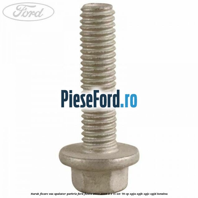 Surub fixare vas spalator parbriz Ford Fiesta 2017-2023 1.1 Ti-VCT 70 cp XPJA, XPJB, XPJC, XPJD benzina