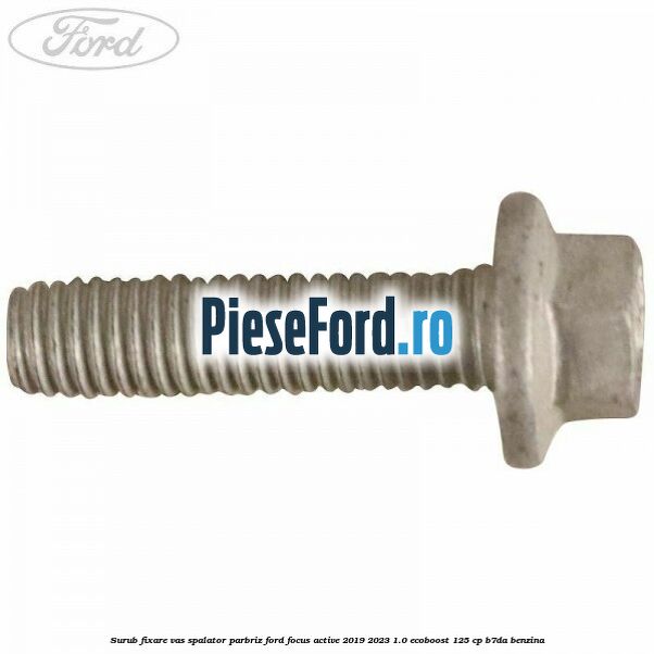 Surub fixare vas spalator parbriz Ford Focus Active 2019-2023 1.0 EcoBoost 125 cp Surub fixare vas spalator parbriz Ford Focus Active 2019-2023 1.0 EcoBoost 125 cp B7DA benzina