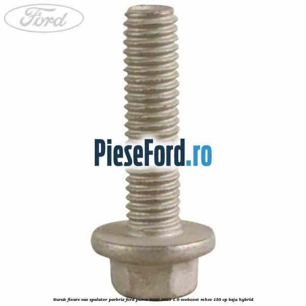 Surub fixare vas spalator parbriz Ford Puma 2020-2023 1.0 EcoBoost mHEV 155 cp BZJA Hybrid