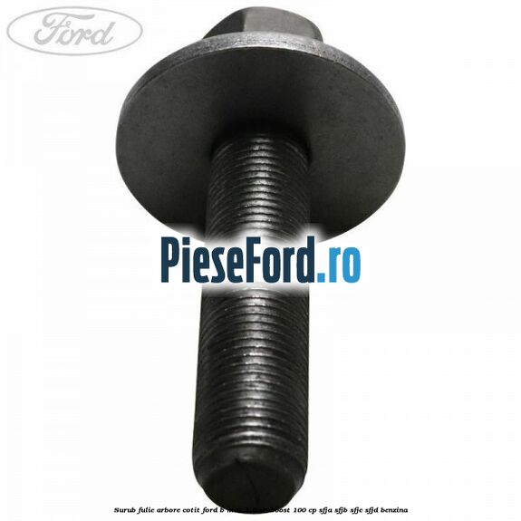 Surub fulie arbore cotit Ford B-Max 1.0 EcoBoost 100 cp SFJA, SFJB, SFJC, SFJD benzina