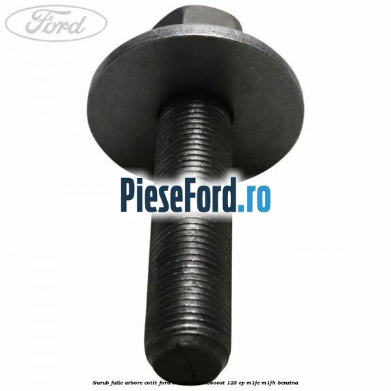 Surub fulie arbore cotit Ford B-Max 1.0 EcoBoost 125 cp M1JE, M1JH benzina