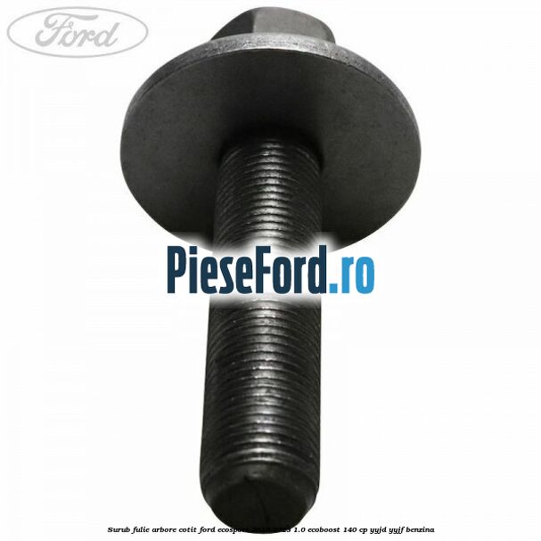 Surub fulie arbore cotit Ford EcoSport 2019-2023 1.0 EcoBoost 140 cp YYJD, YYJF benzina