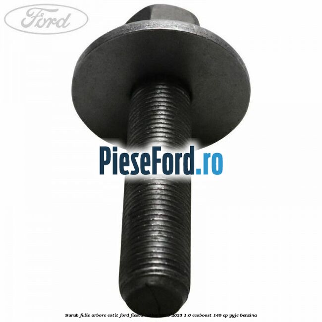 Surub fulie arbore cotit Ford Fiesta Active 2018-2023 1.0 EcoBoost 140 cp YYJE benzina