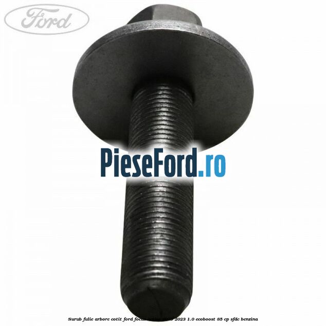 Surub fulie arbore cotit Ford Focus Active 2019-2023 1.0 EcoBoost 85 cp SFDC benzina