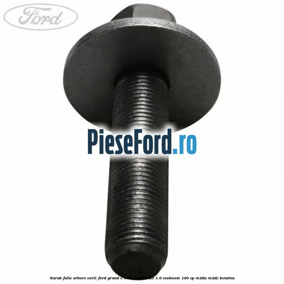 Surub fulie arbore cotit Ford Grand C-Max 2016-2020 1.0 EcoBoost 100 cp M2DA, M2DC benzina