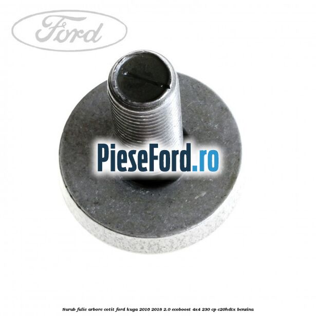 Surub fulie arbore cotit Ford Kuga 2016-2018 2.0 EcoBoost 4x4 230 cp C20HDTX benzina