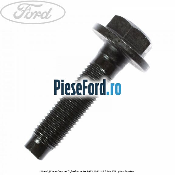 Surub fulie arbore cotit Ford Mondeo 1993-1996 2.5 i 24V 170 cp SEA benzina