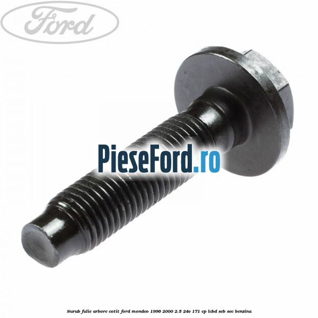 Surub fulie arbore cotit Ford Mondeo 1996-2000 2.5 24V 171 cp LCBD, SEB, SEC benzina