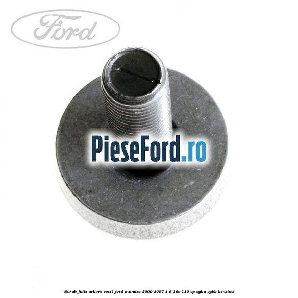 Surub fulie arbore cotit Ford Mondeo 2000-2007 1.8 16V 110 cp Surub fulie arbore cotit Ford Mondeo 2000-2007 1.8 16V 110 cp CGBA, CGBB benzina