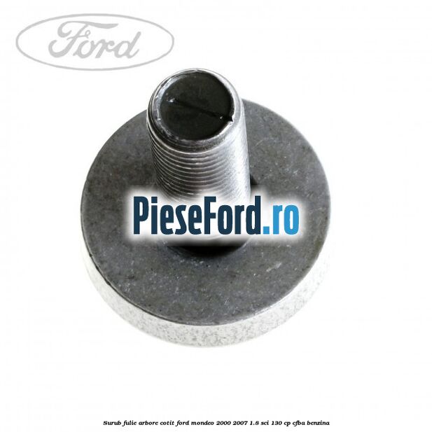 Surub fulie arbore cotit Ford Mondeo 2000-2007 1.8 SCi 130 cp CFBA benzina
