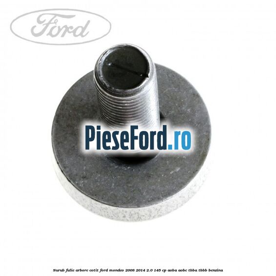 Surub fulie arbore cotit Ford Mondeo 2008-2014 2.0 145 cp Surub fulie arbore cotit Ford Mondeo 2008-2014 2.0 145 cp AOBA, AOBC, TBBA, TBBB benzina