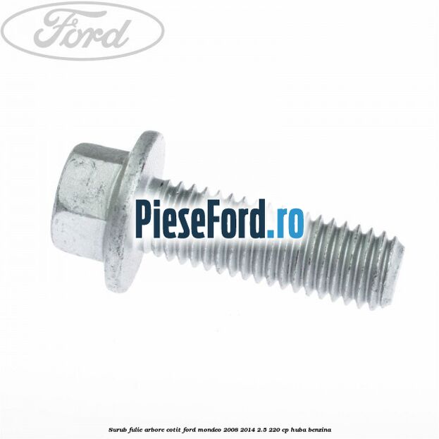 Surub fulie arbore cotit Ford Mondeo 2008-2014 2.5 220 cp Surub fulie arbore cotit Ford Mondeo 2008-2014 2.5 220 cp HUBA benzina