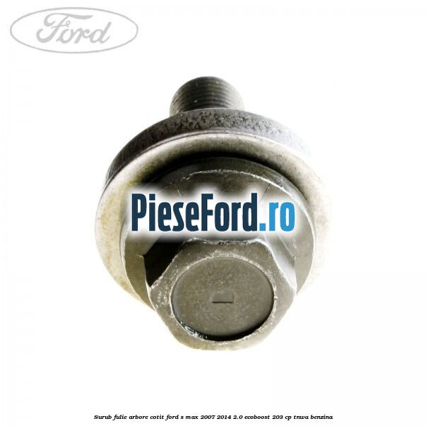 Surub fulie arbore cotit Ford S-Max 2007-2014 2.0 EcoBoost 203 cp Surub fulie arbore cotit Ford S-Max 2007-2014 2.0 EcoBoost 203 cp TNWA benzina
