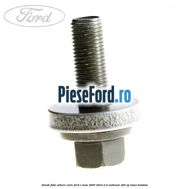 Surub fulie arbore cotit Ford S-Max 2007-2014 2.0 EcoBoost 203 cp Surub fulie arbore cotit Ford S-Max 2007-2014 2.0 EcoBoost 203 cp TNWA benzina