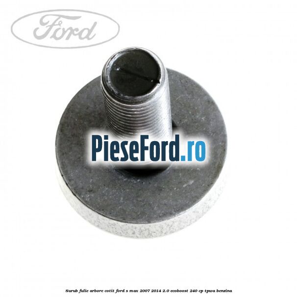 Surub fulie arbore cotit Ford S-Max 2007-2014 2.0 EcoBoost 240 cp TPWA benzina