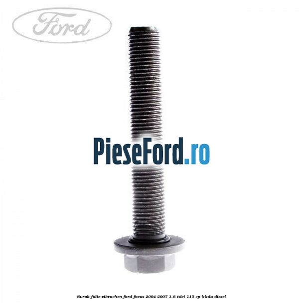 Surub fulie vibrochen Ford Focus 2004-2007 1.8 TDCi 115 cp