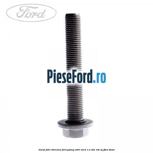 Surub fulie vibrochen Ford Galaxy 2007-2014 1.8 TDCi 100 cp