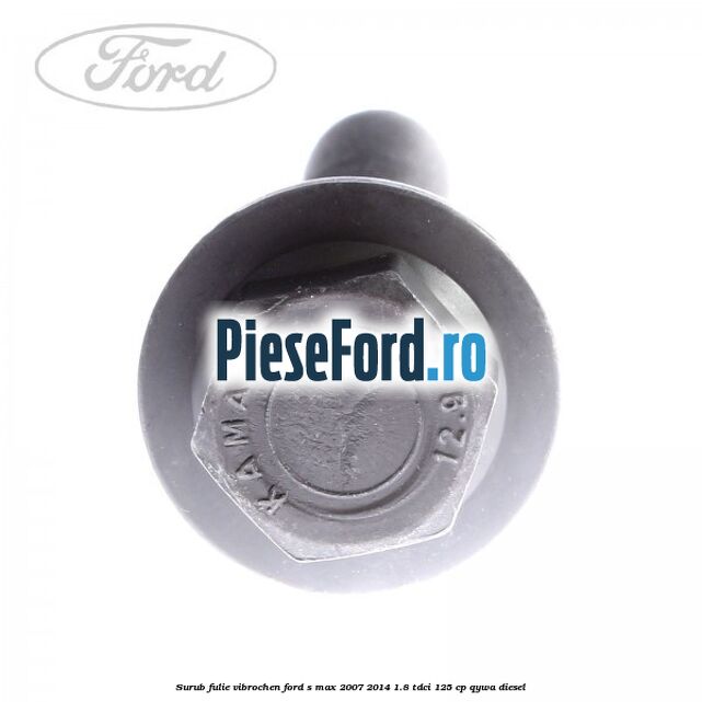 Surub fulie vibrochen Ford S-Max 2007-2014 1.8 TDCi 125 cp QYWA diesel
