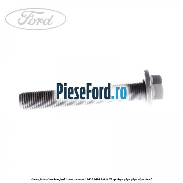 Surub fulie vibrochen Ford Tourneo Connect 2002-2014 1.8 Di 75 cp BHPA, P7PA, P7PB, R2PA diesel