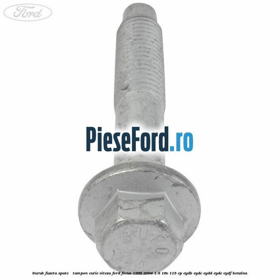 Surub fuzeta spate / tampon cutie viteza Ford Focus 1998-2004 1.8 16V 115 cp EYDB, EYDC, EYDD, EYDE, EYDF benzina