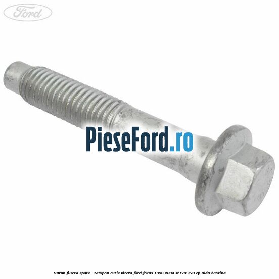 Surub fuzeta spate / tampon cutie viteza Ford Focus 1998-2004 ST170 173 cp ALDA benzina