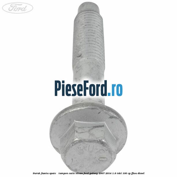 Surub fuzeta spate / tampon cutie viteza Ford Galaxy 2007-2014 1.8 TDCi 100 cp FFWA diesel