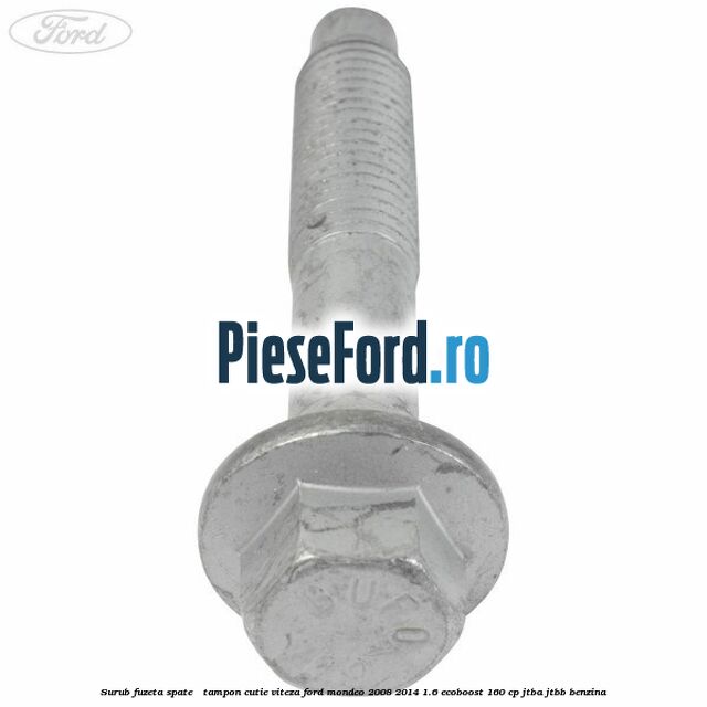 Surub fuzeta spate / tampon cutie viteza Ford Mondeo 2008-2014 1.6 EcoBoost 160 cp Surub fuzeta spate / tampon cutie viteza Ford Mondeo 2008-2014 1.6 EcoBoost 160 cp JTBA, JTBB benzina