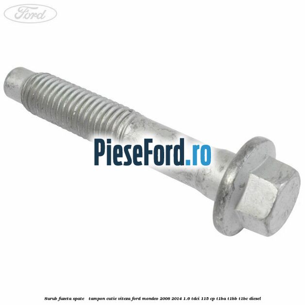 Surub fuzeta spate / tampon cutie viteza Ford Mondeo 2008-2014 1.6 TDCi 115 cp T1BA, T1BB, T1BC diesel