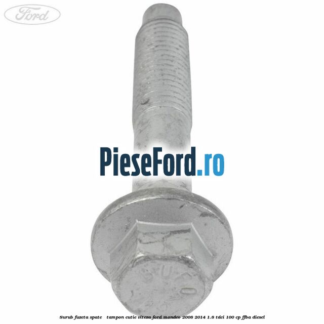 Surub fuzeta spate / tampon cutie viteza Ford Mondeo 2008-2014 1.8 TDCi 100 cp Surub fuzeta spate / tampon cutie viteza Ford Mondeo 2008-2014 1.8 TDCi 100 cp FFBA diesel